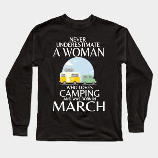 Never Underestimate A Woman Wo Loves Camping And Was Born In March Happy Birthday Campers Long Sleeve T-Shirt